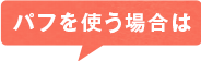 市販のパフを使う場合は