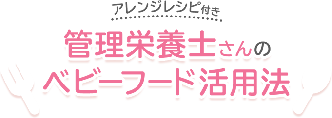 ベビーフード管理(lǐ)栄養士さんの上手な使い方アレンジレシピ付き