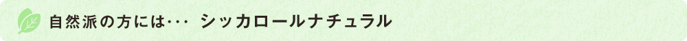 自然派の方には･･･ シッカロールナチュラル