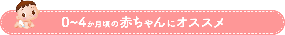 0～4か月頃の赤ちゃんにオススメ